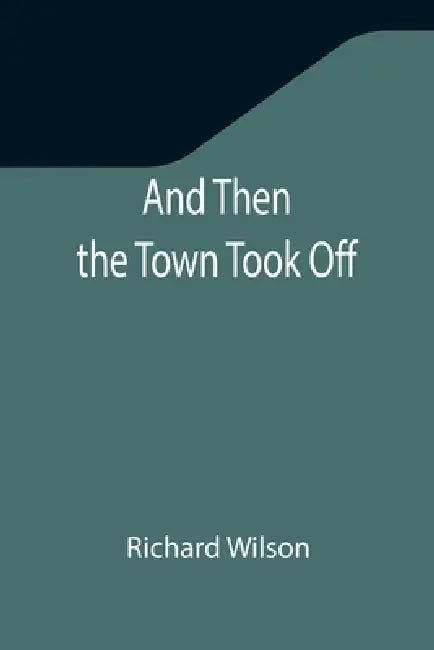 And Then the Town Took Off by Richard Wilson