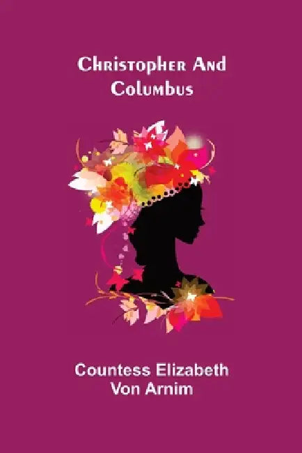 Christopher and Columbus by Countess Elizabeth Von Arnim