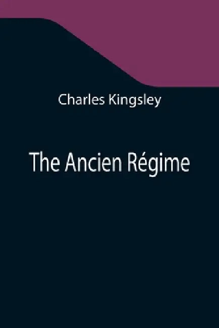 The Ancien Régime by Charles Kingsley
