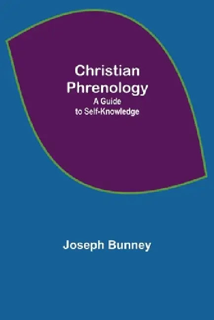 Christian Phrenology; A Guide to Self-Knowledge by Joseph Bunney