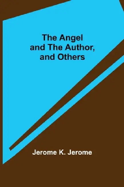 The Angel and the Author, and Others by Jerome K. Jerome