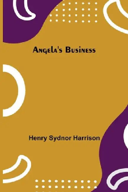 Angela's Business by Henry Sydnor Harrison