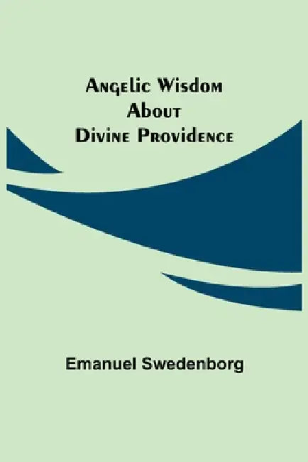 Angelic Wisdom about Divine Providence by Emanuel Swedenborg