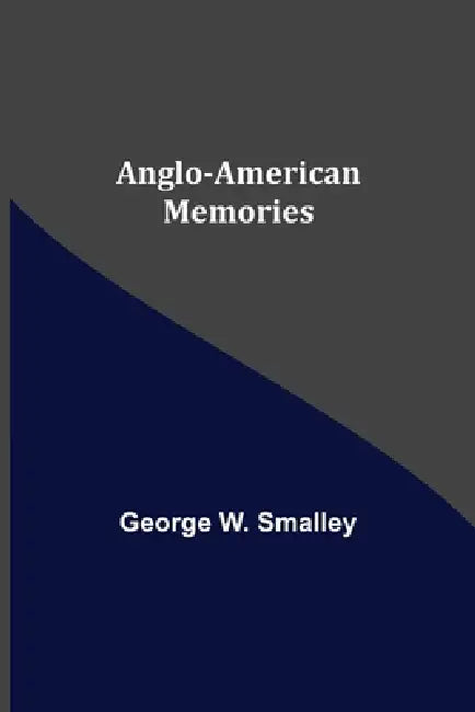 Anglo-American Memories by George W. Smalley