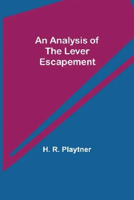 An Analysis of the Lever Escapement by H. R. Playtner
