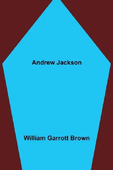 Andrew Jackson by William Garrott Brown