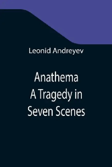 Anathema: A Tragedy in Seven Scenes by Leonid Andreyev