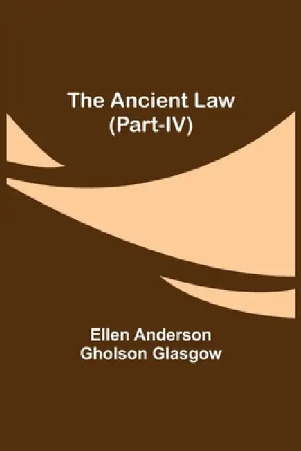 The Ancient Law (Part-IV) by Ellen Anderson Gholson Glasgow