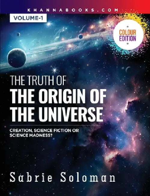 The Truth Of The Origin Of The Universe (Creation, Science Fiction Or Science Madness?) by Sabrie Soloman