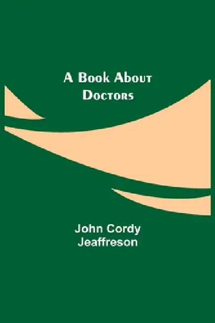 A Book About Doctors by John Cordy Jeaffreson
