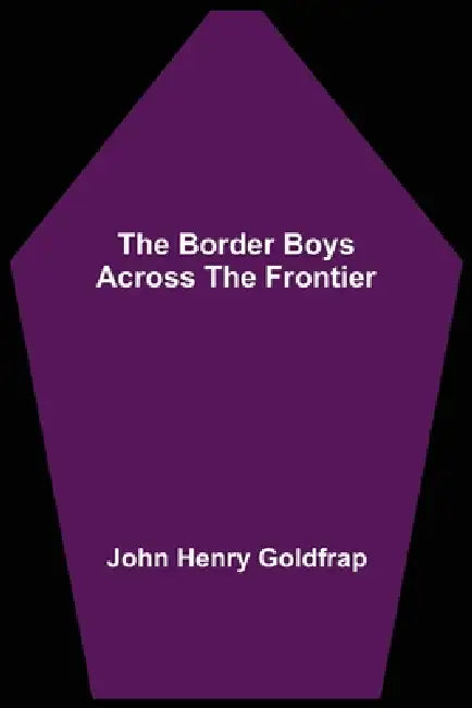The Border Boys Across the Frontier by John Henry Goldfrap