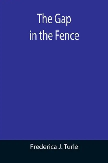 The Gap in the Fence by Frederica J. Turle