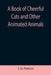 A Book of Cheerful Cats and Other Animated Animals by J. G. Francis
