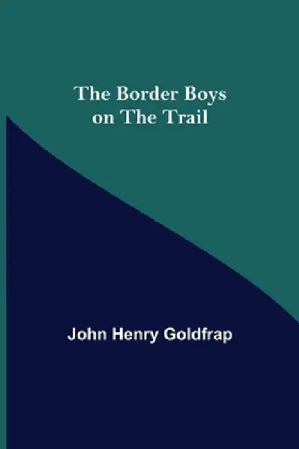 The Border Boys on the Trail by John Henry Goldfrap