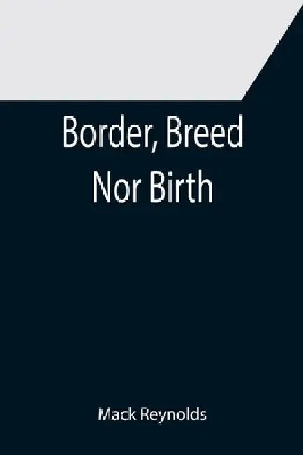 Border, Breed Nor Birth by Mack Reynolds