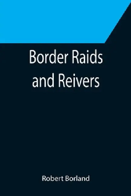 Border Raids and Reivers by Robert Borland