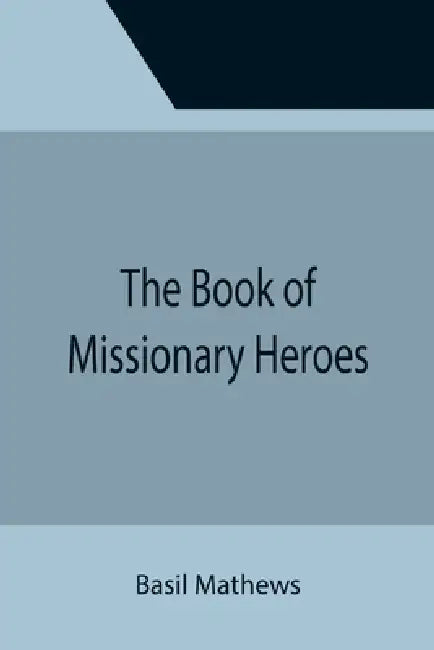 The Book of Missionary Heroes by Basil Mathews