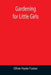 Gardening for Little Girls by Olive Hyde Foster
