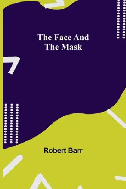 The Face And The Mask by Robert Barr