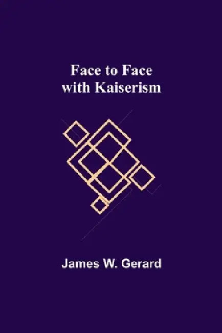 Face to Face with Kaiserism by James W. Gerard