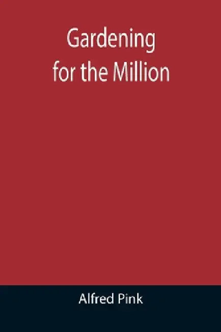 Gardening for the Million by Alfred Pink