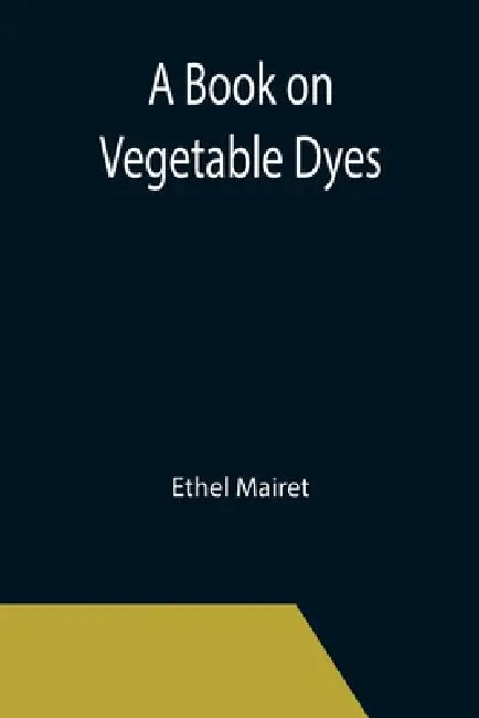A Book on Vegetable Dyes by Ethel Mairet