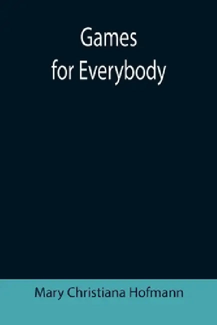 Games for Everybody by Mary Christiana Hofmann