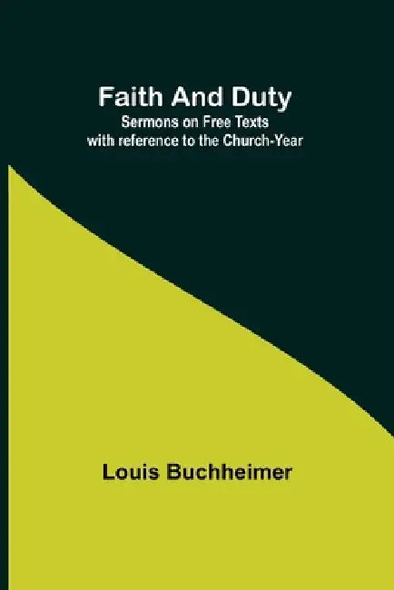Faith and Duty: Sermons on Free Texts with reference to the Church-Year by Louis Buchheimer