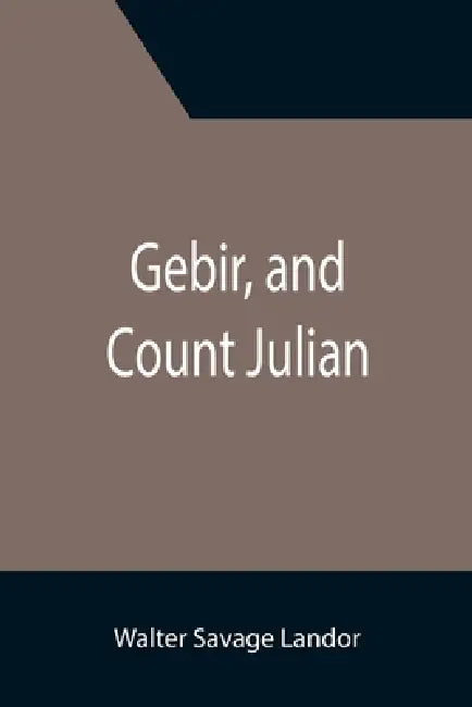 Gebir, and Count Julian by Walter Savage Landor