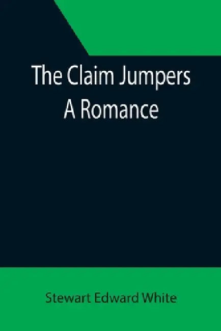 The Claim Jumpers; A Romance by Stewart Edward White
