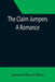 The Claim Jumpers; A Romance by Stewart Edward White