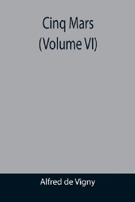Cinq Mars (Volume VI) by Alfred De Vigny