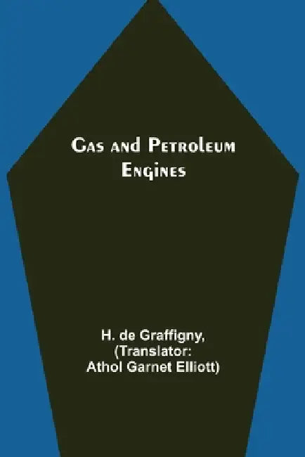 Gas and Petroleum Engines by H. De Graffigny, Athol Garnet Elliott