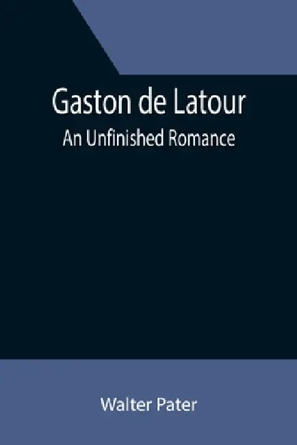Gaston de Latour; an unfinished romance by Walter Pater