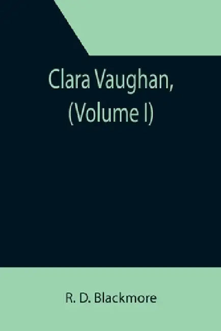Clara Vaughan, (Volume I) by R. D. Blackmore