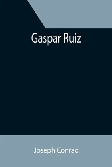 Gaspar Ruiz by Joseph Conrad