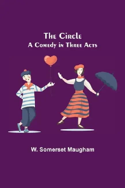 The Circle; A Comedy in Three Acts by W. Somerset Maugham