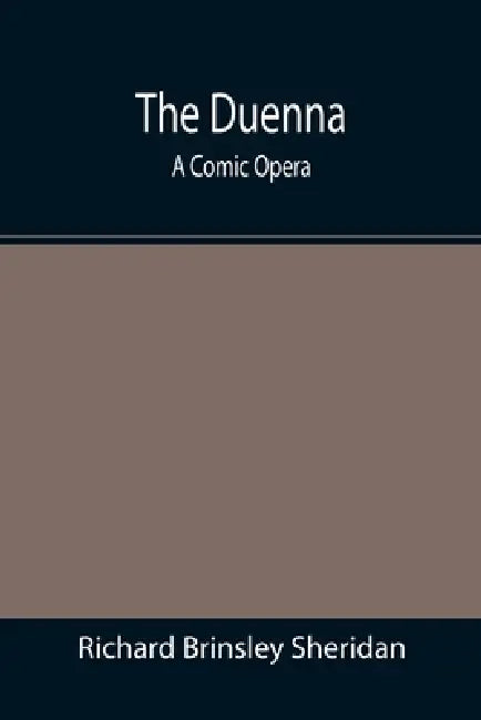 The Duenna: A Comic Opera by Richard Brinsley Sheridan