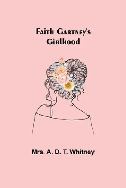Faith Gartney's Girlhood by A. D. T. Whitney