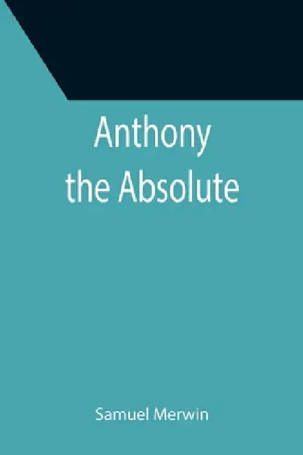 Anthony the Absolute by Samuel Merwin