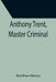 Anthony Trent, Master Criminal by Wyndham Martyn