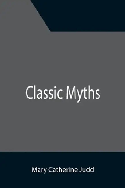 Classic Myths by Mary Catherine Judd