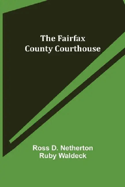 The Fairfax County Courthouse by Ross D. Netherton Ruby Waldeck