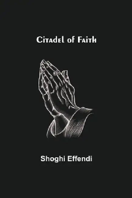 Citadel of Faith by Shoghi Effendi