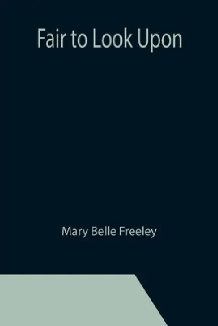Fair to Look Upon by Mary Belle Freeley