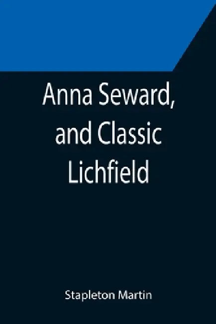 Anna Seward, and Classic Lichfield by Stapleton Martin