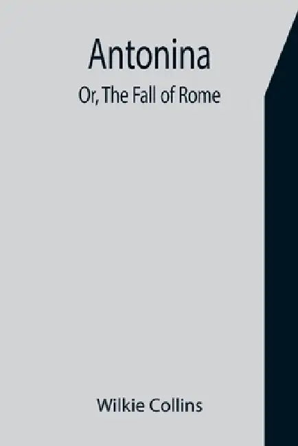Antonina; Or, The Fall of Rome by Wilkie Collins