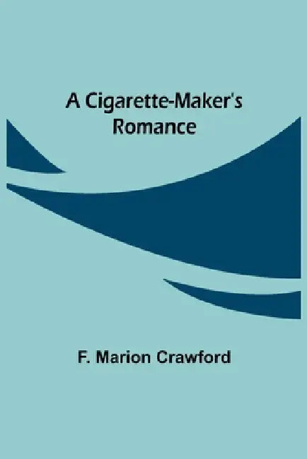 A Cigarette-Maker's Romance by F. Marion Crawford