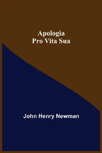 Apologia Pro Vita Sua by John Henry Newman