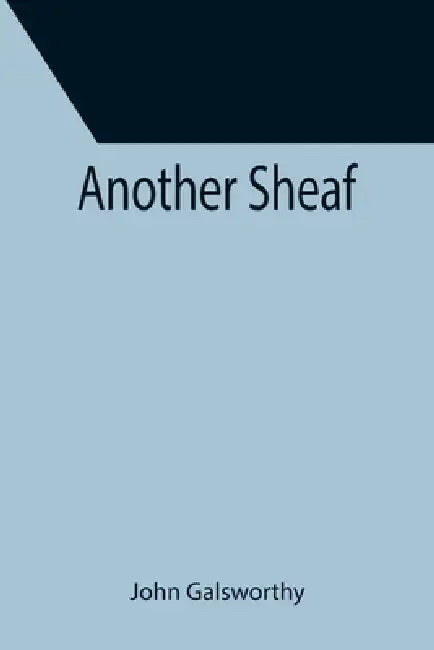 Another Sheaf by John Galsworthy